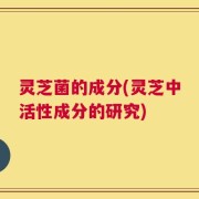 灵芝菌的成分(灵芝中活性成分的研究)