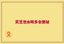 灵芝泡水喝多会便秘