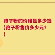 孢子粉的价格是多少钱(孢子粉售价多少元？)