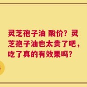 灵芝孢子油 酸价？灵芝孢子油也太贵了吧，吃了真的有效果吗？