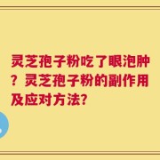 灵芝孢子粉吃了眼泡肿？灵芝孢子粉的副作用及应对方法？