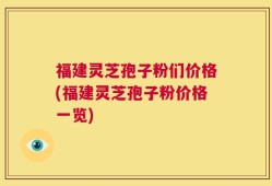 福建灵芝孢子粉们价格(福建灵芝孢子粉价格一览)
