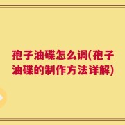 孢子油碟怎么调(孢子油碟的制作方法详解)