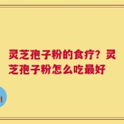 灵芝孢子粉的食疗？灵芝孢子粉怎么吃最好