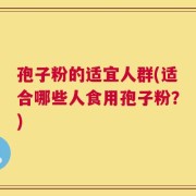 孢子粉的适宜人群(适合哪些人食用孢子粉？)