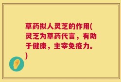 草药拟人灵芝的作用(灵芝为草药代言，有助于健康，主宰免疫力。)