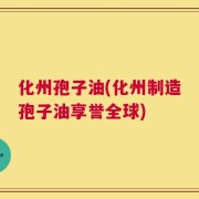化州孢子油(化州制造孢子油享誉全球)