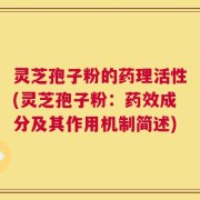 灵芝孢子粉的药理活性(灵芝孢子粉：药效成分及其作用机制简述)