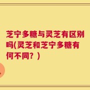 芝宁多糖与灵芝有区别吗(灵芝和芝宁多糖有何不同？)