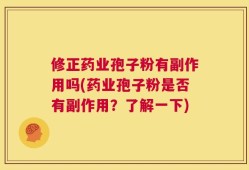 修正药业孢子粉有副作用吗(药业孢子粉是否有副作用？了解一下)