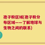 孢子粉区域(孢子粉分布区域——了解地球与生物之间的联系)