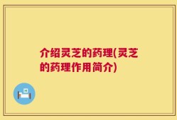 介绍灵芝的药理(灵芝的药理作用简介)