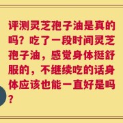 评测灵芝孢子油是真的吗？吃了一段时间灵芝孢子油，感觉身体挺舒服的，不继续吃的话身体应该也能一直好是吗？