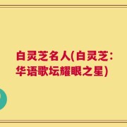白灵芝名人(白灵芝：华语歌坛耀眼之星)