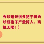 秀珍菇长很多孢子粉秀珍菇孢子产量惊人，商机无限！)