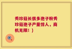 秀珍菇长很多孢子粉秀珍菇孢子产量惊人，商机无限！)