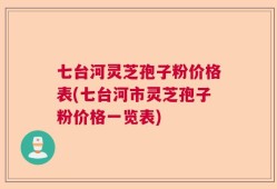 七台河灵芝孢子粉价格表(七台河市灵芝孢子粉价格一览表)
