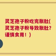 灵芝孢子粉吃完胀肚(灵芝孢子粉导致胀肚？谨慎食用！)