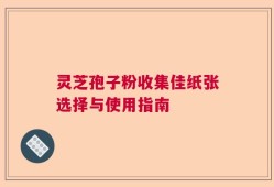 灵芝孢子粉收集佳纸张选择与使用指南