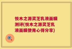 悦木之源灵芝乳液面膜测评(悦木之源灵芝乳液面膜使用心得分享)