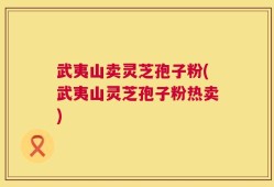 武夷山卖灵芝孢子粉(武夷山灵芝孢子粉热卖)