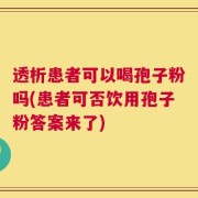 透析患者可以喝孢子粉吗(患者可否饮用孢子粉答案来了)