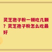 灵芝孢子粉一顿吃几颗？灵芝孢子粉怎么吃最好