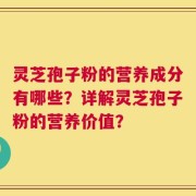 灵芝孢子粉的营养成分有哪些？详解灵芝孢子粉的营养价值？
