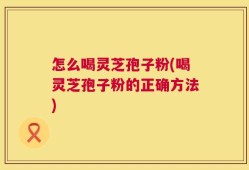 怎么喝灵芝孢子粉(喝灵芝孢子粉的正确方法)
