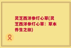 灵芝西洋参灯心草(灵芝西洋参灯心草：草本养生之旅)