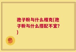 孢子粉与什么相克(孢子粉与什么搭配不宜？)