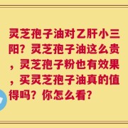 灵芝孢子油对乙肝小三阳？灵芝孢子油这么贵，灵芝孢子粉也有效果，买灵芝孢子油真的值得吗？你怎么看？