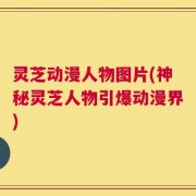 灵芝动漫人物图片(神秘灵芝人物引爆动漫界)