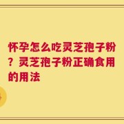 怀孕怎么吃灵芝孢子粉？灵芝孢子粉正确食用的用法