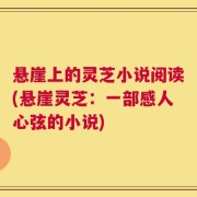 悬崖上的灵芝小说阅读(悬崖灵芝：一部感人心弦的小说)