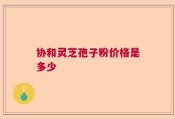 协和灵芝孢子粉价格是多少
