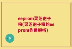 eeprom灵芝孢子粉(灵芝孢子粉的eeprom作用解析)