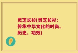 灵芝长衫(灵芝长衫：传承中华文化的时尚、历史、功效)