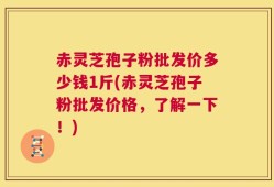 赤灵芝孢子粉批发价多少钱1斤(赤灵芝孢子粉批发价格，了解一下！)