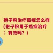 孢子粉治疗癌症怎么样(孢子粉用于癌症治疗：有效吗？)