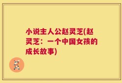 小说主人公赵灵芝(赵灵芝：一个中国女孩的成长故事)
