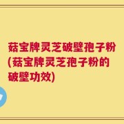 菇宝牌灵芝破壁孢子粉(菇宝牌灵芝孢子粉的破壁功效)