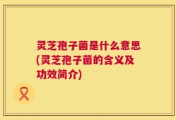 灵芝孢子菌是什么意思(灵芝孢子菌的含义及功效简介)