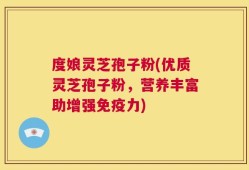 度娘灵芝孢子粉(优质灵芝孢子粉，营养丰富助增强免疫力)