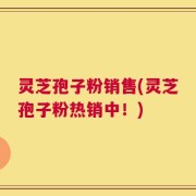 灵芝孢子粉销售(灵芝孢子粉热销中！)