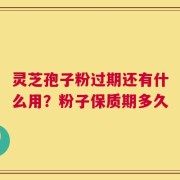 灵芝孢子粉过期还有什么用？粉子保质期多久