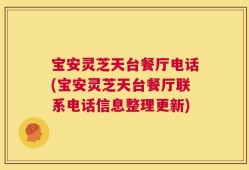 宝安灵芝天台餐厅电话(宝安灵芝天台餐厅联系电话信息整理更新)