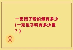 一克孢子粉的量有多少(一克孢子粉有多少重？)