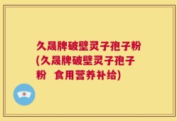 久晟牌破壁灵子孢子粉(久晟牌破壁灵子孢子粉  食用营养补给)