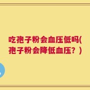 吃孢子粉会血压低吗(孢子粉会降低血压？)